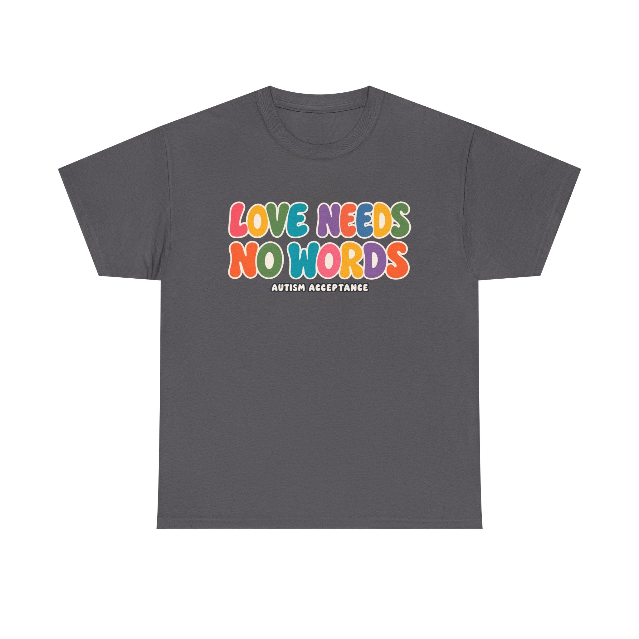 Love Needs No Words Tee, Autism Acceptance Colorful Shirt, Nonverbal Autism Positive Message T-Shirt, Autism Awareness Gift