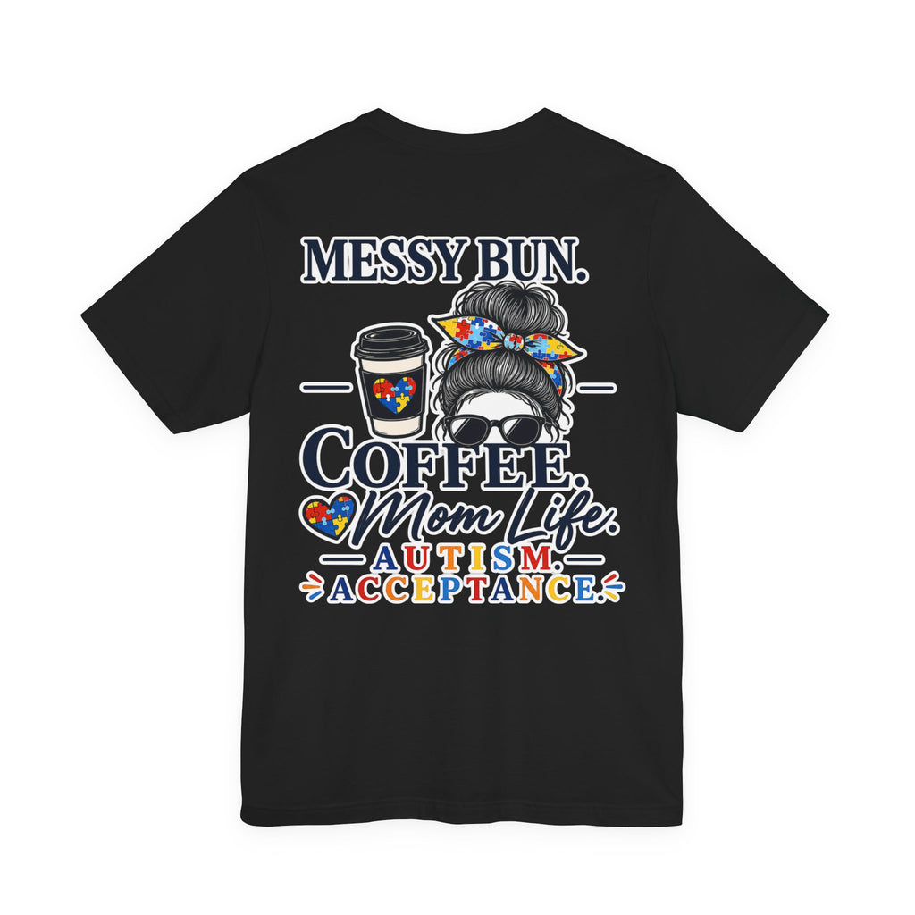 Messy Bun Coffee Mom Life Autism Acceptance Shirt | Autism Mom T-Shirt | Neurodiversity Support Tee | Special Needs Mom Gift
