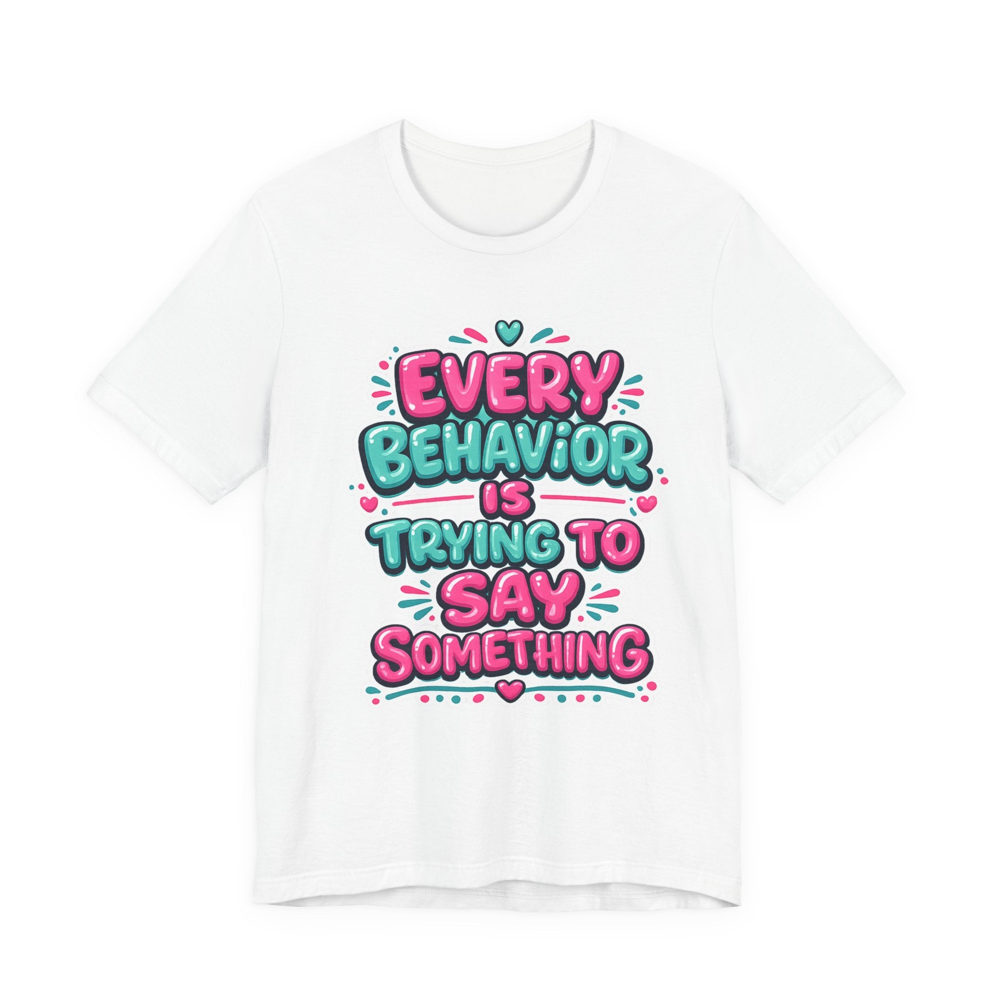 Every Behavior Is Trying To Say Something Shirt Mental Health Awareness T Shirt Autism ADHD Special Education Teacher Gift