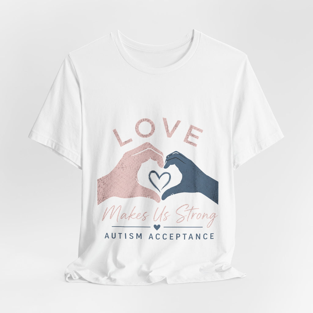 Love Makes Us Strong Autism Acceptance T-Shirt | Heart Hands Tee