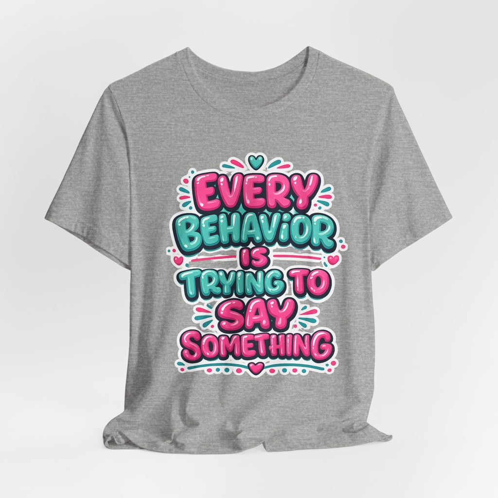 Every Behavior Is Trying To Say Something Shirt Mental Health Awareness T Shirt Autism ADHD Special Education Teacher Gift