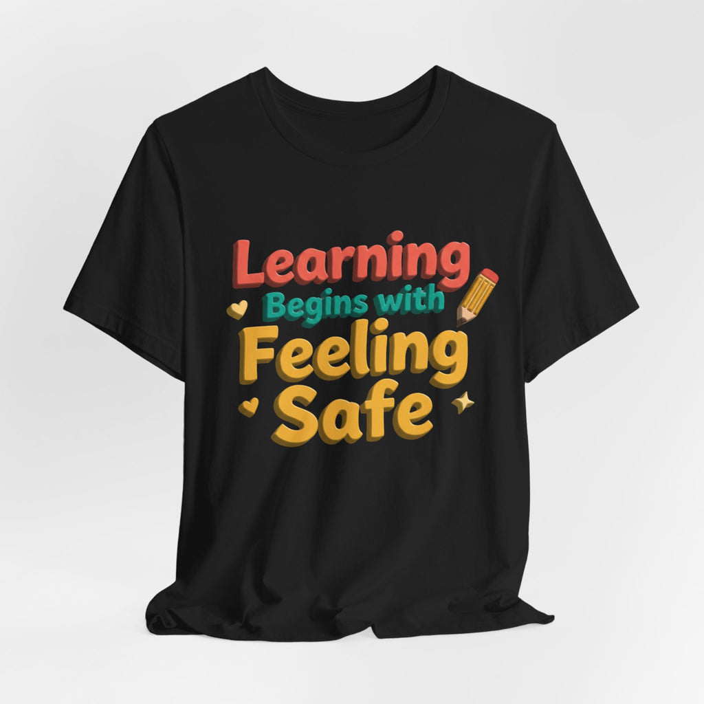 Learning Begins with Feeling Safe Tee | School Safety, Positive Message