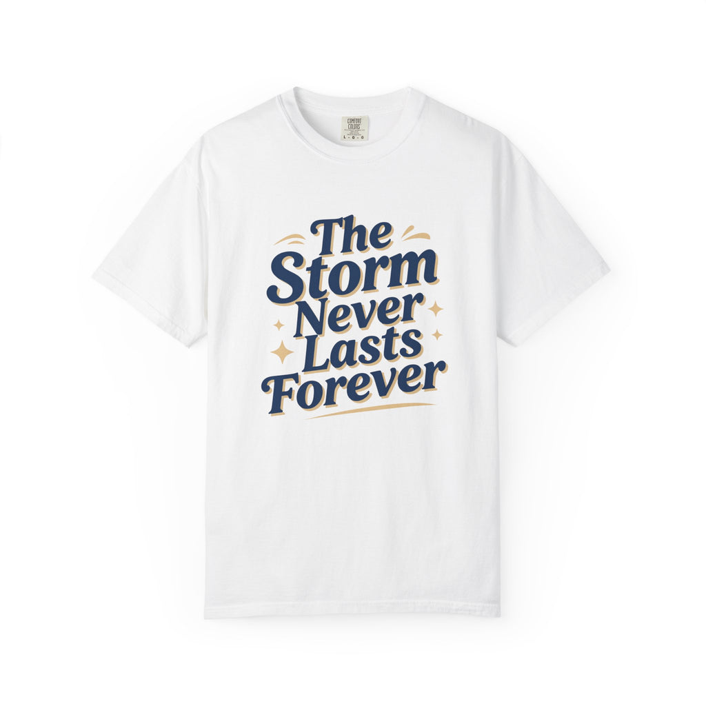 The Storm Never Lasts Forever T-Shirt | Inspirational Quote Tee