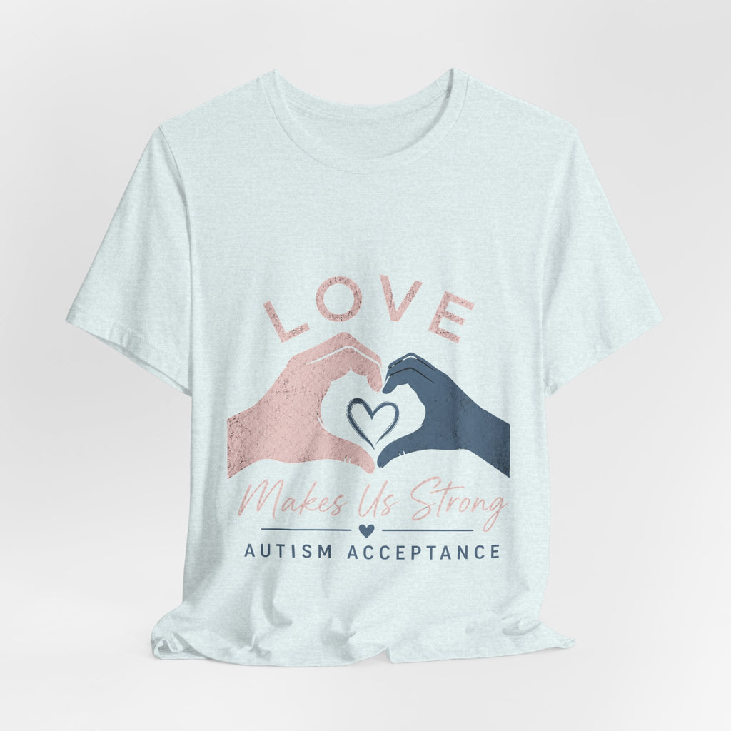Love Makes Us Strong Autism Acceptance T-Shirt | Heart Hands Tee