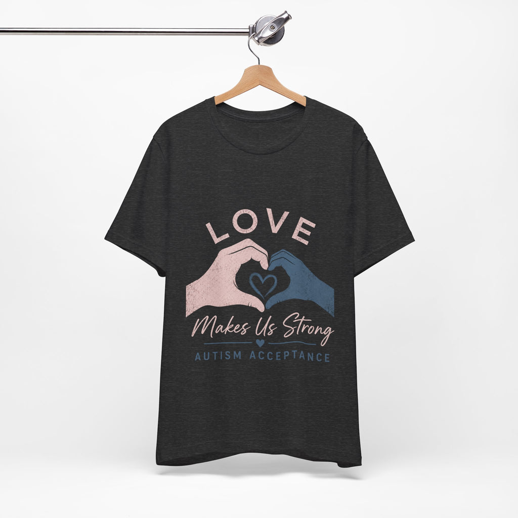 Love Makes Us Strong Autism Acceptance T-Shirt | Heart Hands Tee