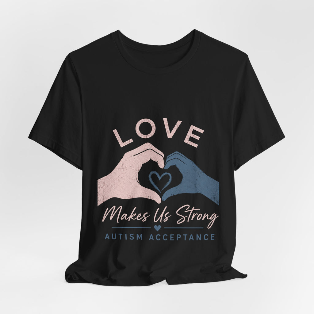 Love Makes Us Strong Autism Acceptance T-Shirt | Heart Hands Tee