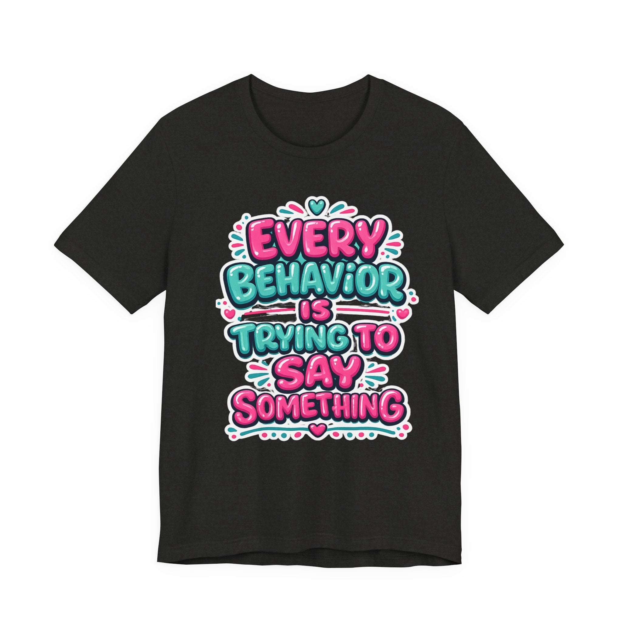Every Behavior Is Trying To Say Something Shirt Mental Health Awareness T Shirt Autism ADHD Special Education Teacher Gift