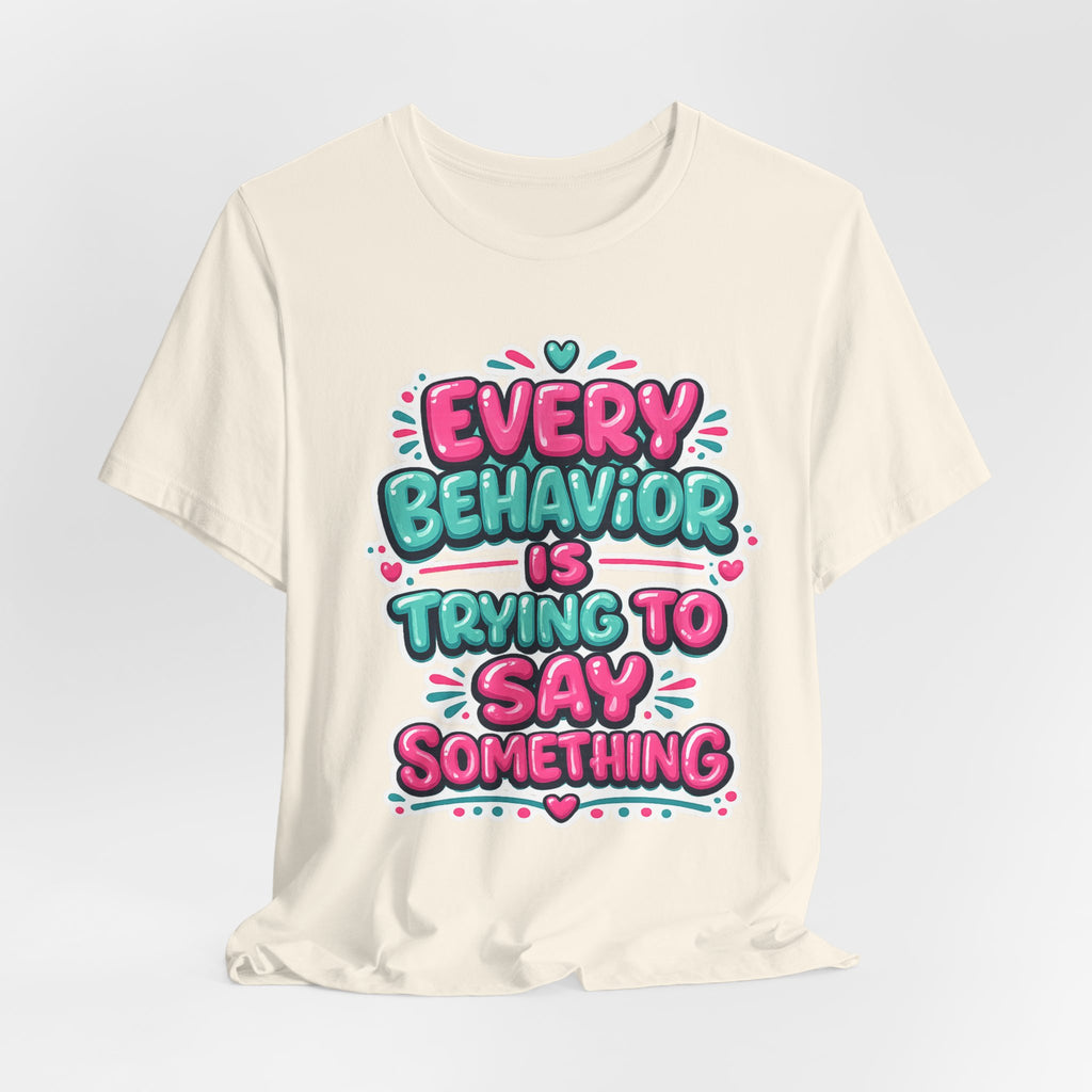 Every Behavior Is Trying To Say Something Shirt Mental Health Awareness T Shirt Autism ADHD Special Education Teacher Gift