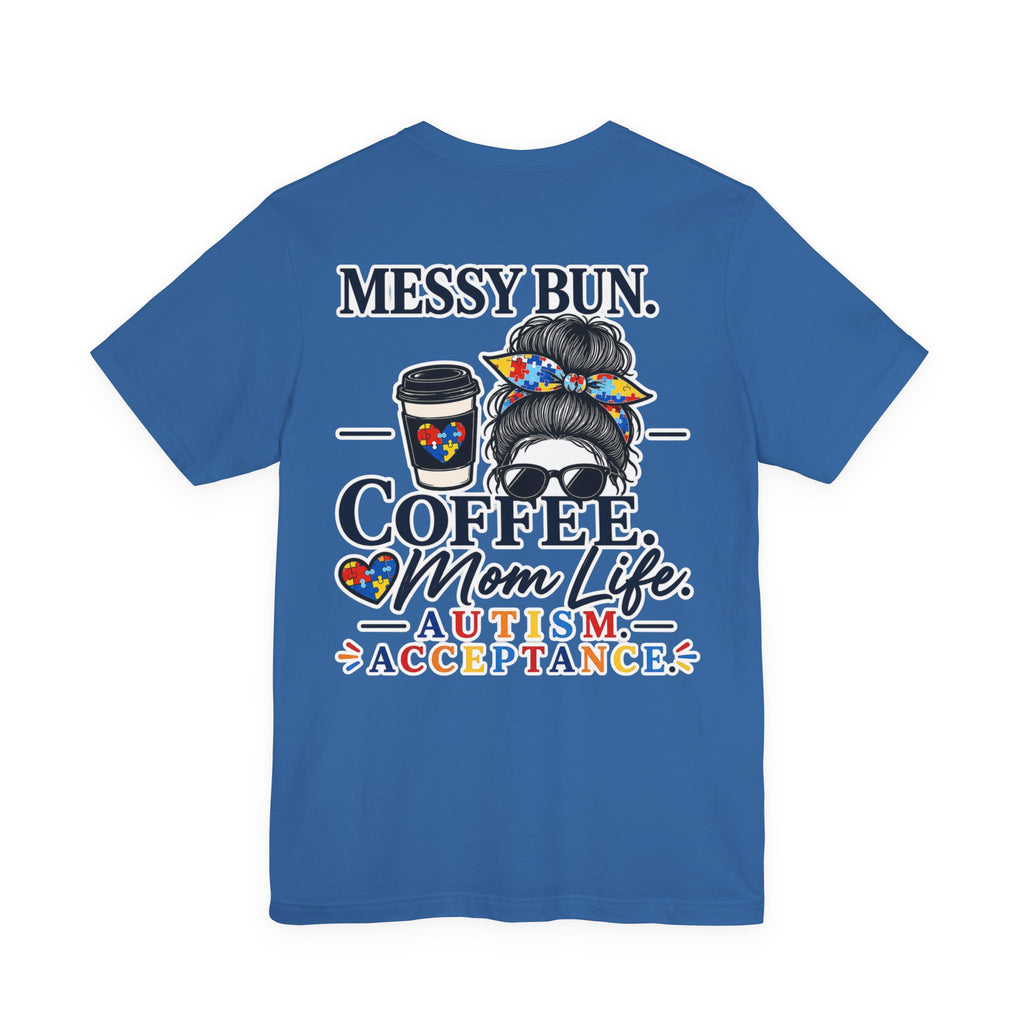 Messy Bun Coffee Mom Life Autism Acceptance Shirt | Autism Mom T-Shirt | Neurodiversity Support Tee | Special Needs Mom Gift