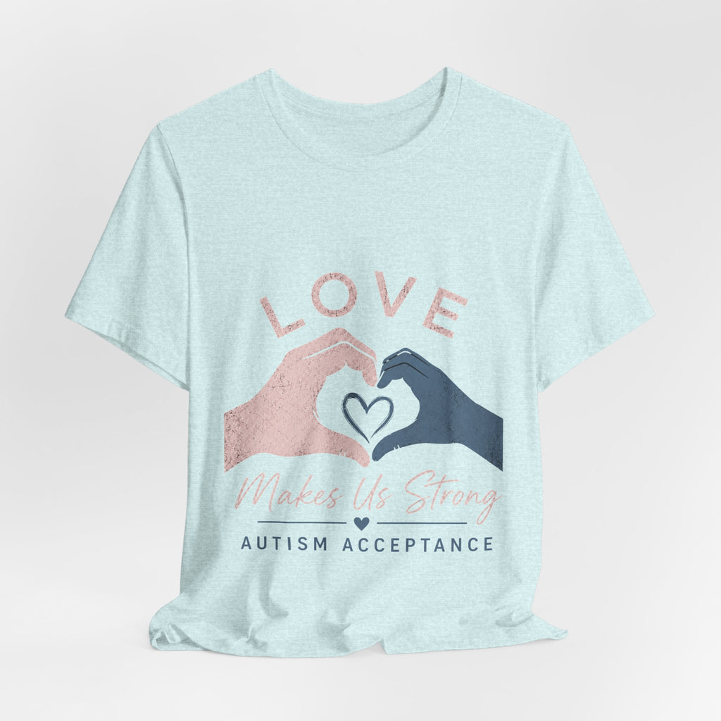 Love Makes Us Strong Autism Acceptance T-Shirt | Heart Hands Tee