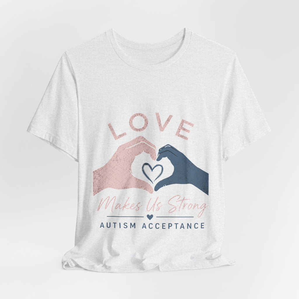 Love Makes Us Strong Autism Acceptance T-Shirt | Heart Hands Tee