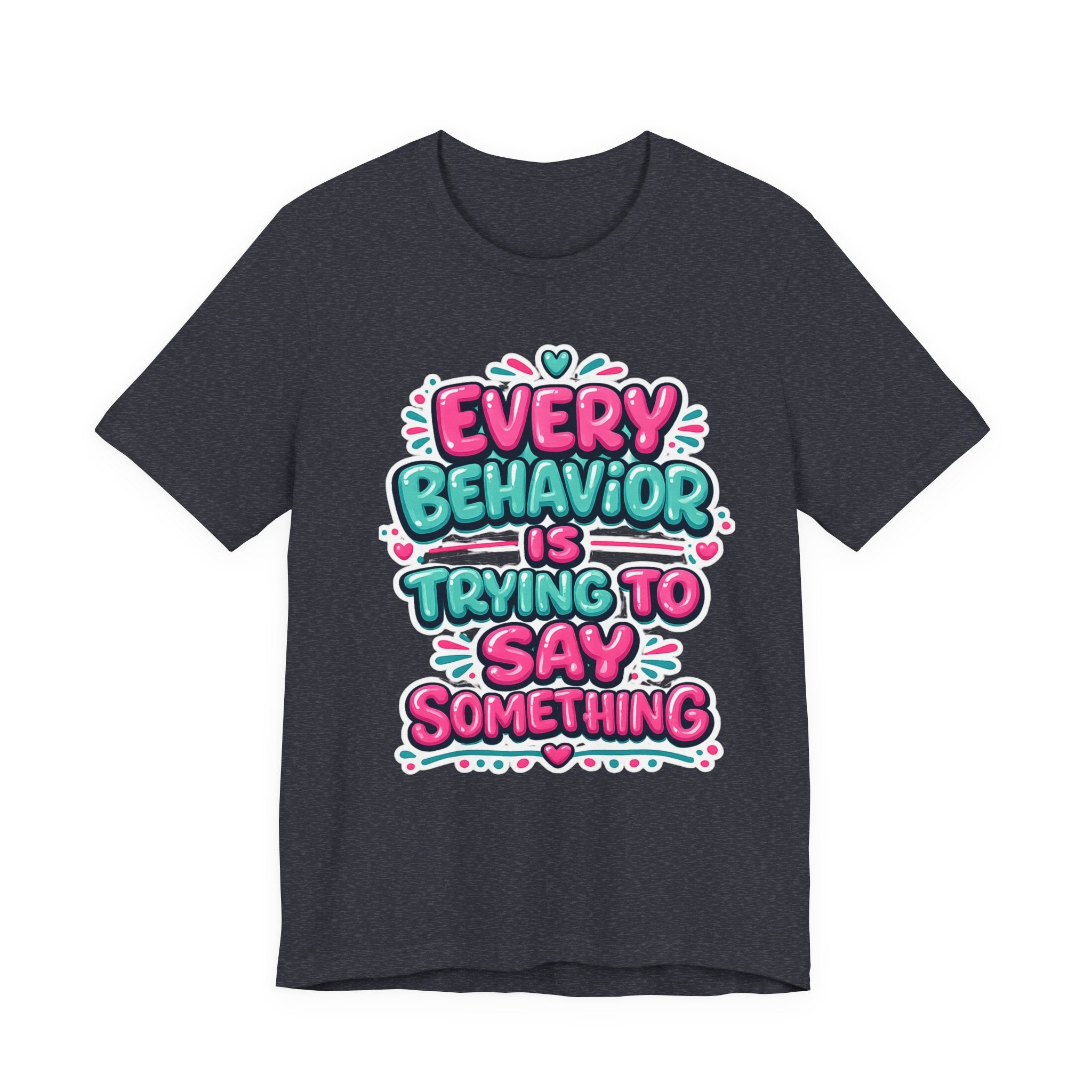 Every Behavior Is Trying To Say Something Shirt Mental Health Awareness T Shirt Autism ADHD Special Education Teacher Gift