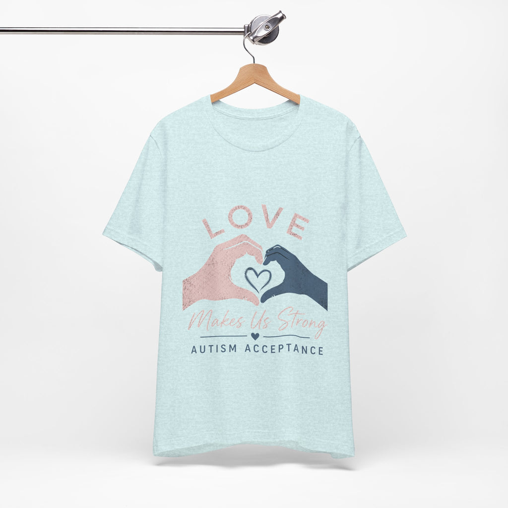 Love Makes Us Strong Autism Acceptance T-Shirt | Heart Hands Tee