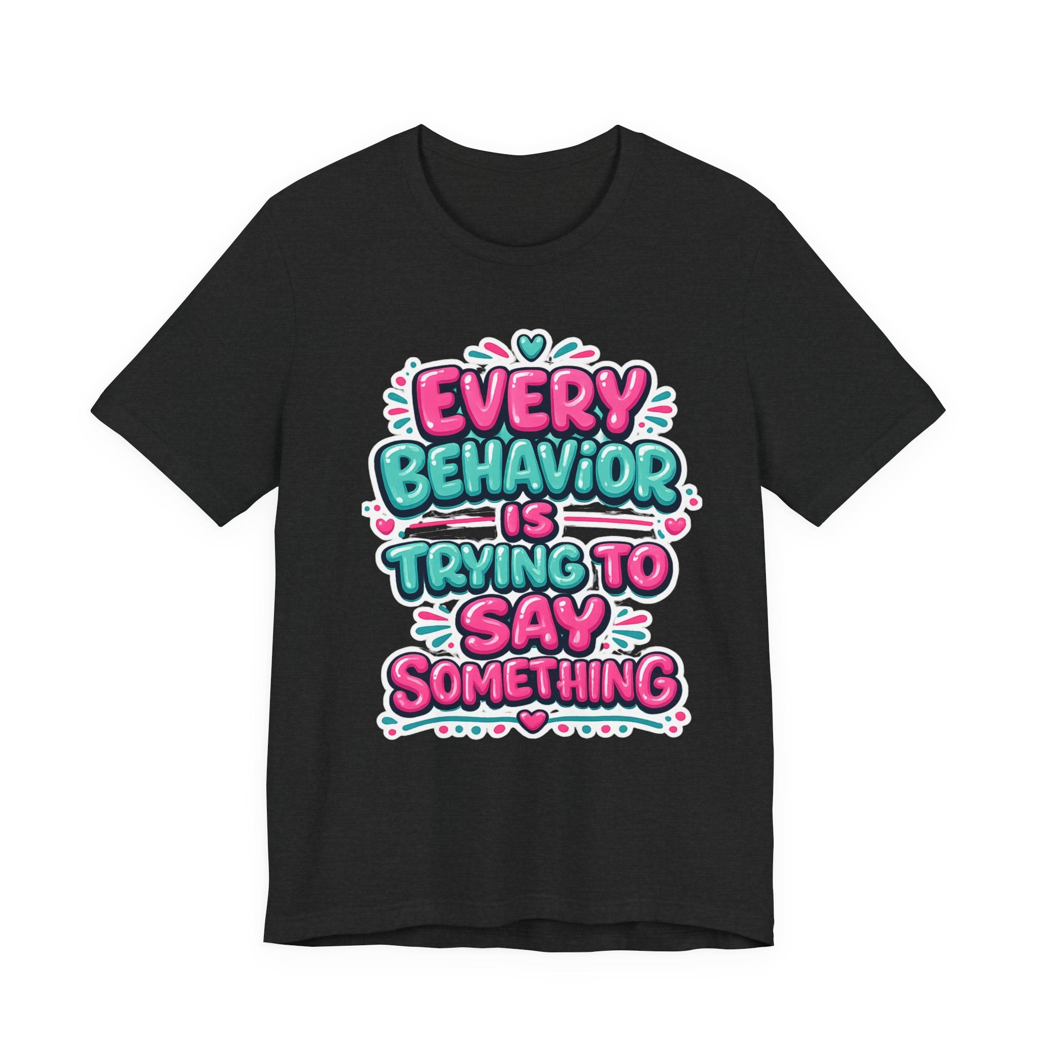 Every Behavior Is Trying To Say Something Shirt Mental Health Awareness T Shirt Autism ADHD Special Education Teacher Gift