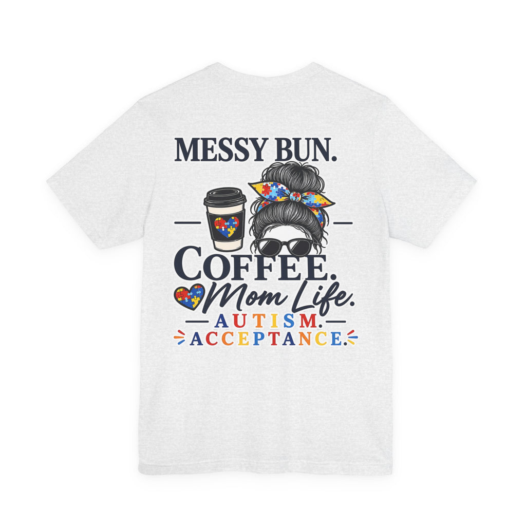 Messy Bun Coffee Mom Life Autism Acceptance Shirt | Autism Mom T-Shirt | Neurodiversity Support Tee | Special Needs Mom Gift