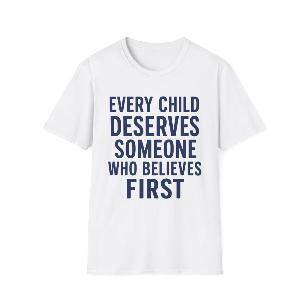 Every Child Deserves Someone Who Believes First T-Shirt | Teacher Advocate Tee