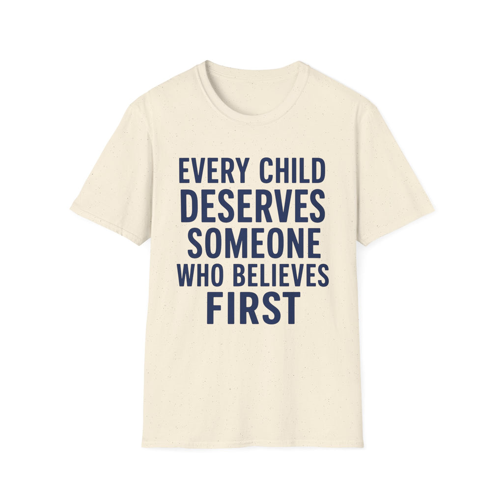 Every Child Deserves Someone Who Believes First T-Shirt | Teacher Advocate Tee