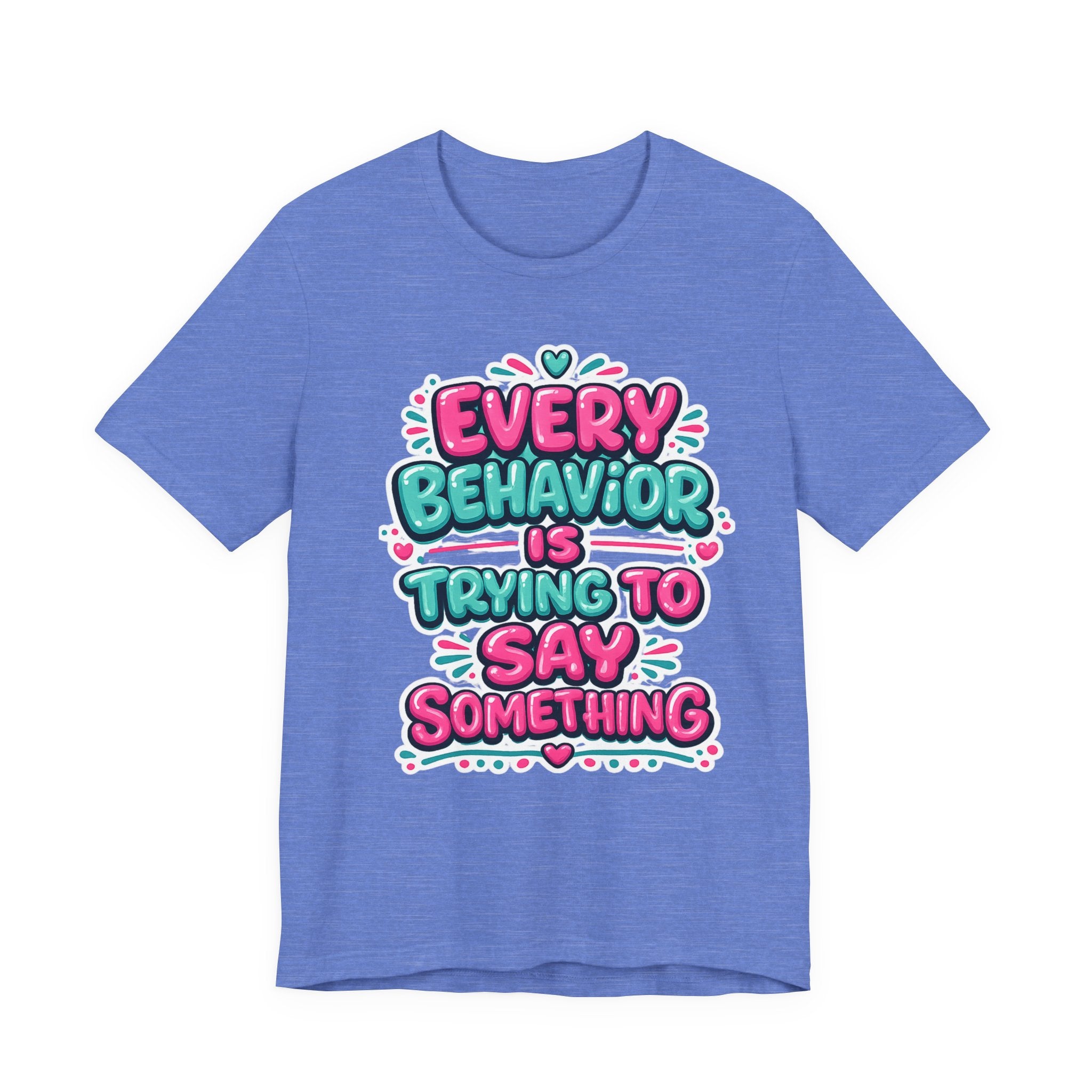 Every Behavior Is Trying To Say Something Shirt Mental Health Awareness T Shirt Autism ADHD Special Education Teacher Gift