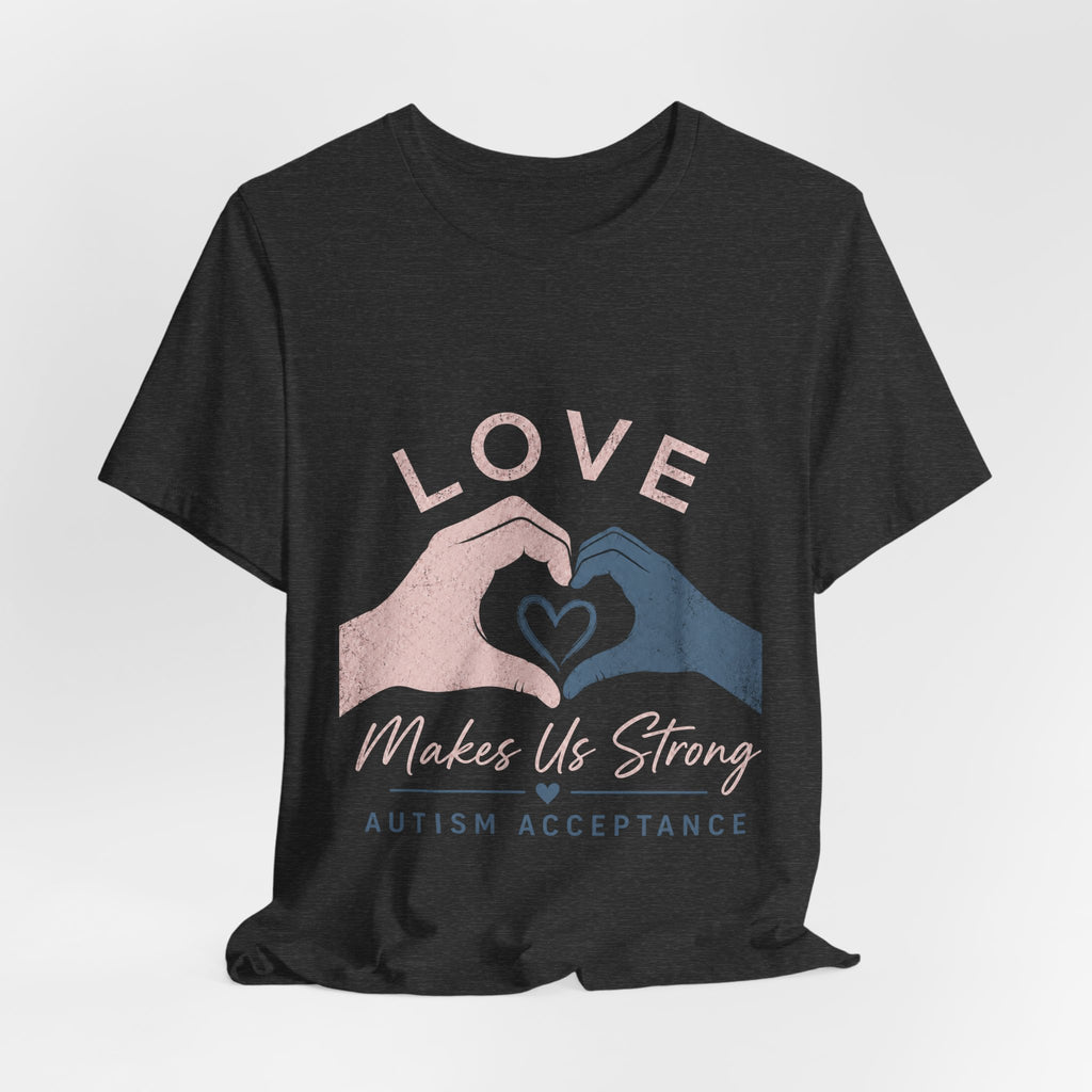 Love Makes Us Strong Autism Acceptance T-Shirt | Heart Hands Tee